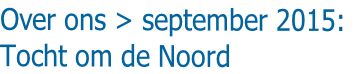 Over ons > september 2015: 
Tocht om de Noord 